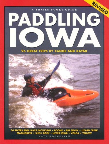 Paddling Iowa: 96 Great Trips by Canoe and Kayak (Trails Books Guide) - 967