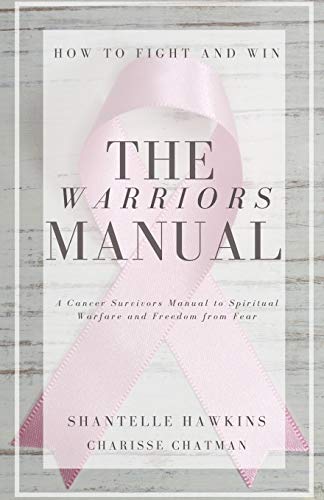 The Warriors Manual. How to Fight and Win: A cancer survivors manual to spiritual Warfare and freedom from fear - 5289