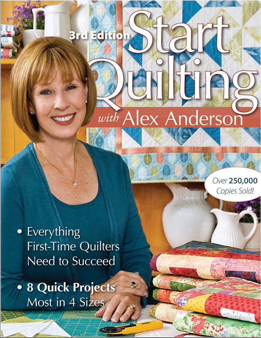 Start Quilting with Alex Anderson: Everything First-Time Quilters Need to Succeed; 8 Quick Projects--Most in 4 Sizes - 3268