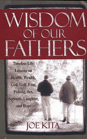 Wisdom of Our Fathers: Inspiring Life Lessons from Men Who Have Had Time to Learn Them - 2527