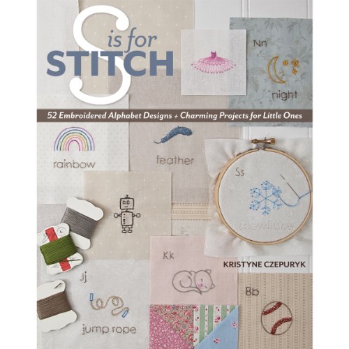 S is for Stitch: 52 Embroidered Alphabet Designs + Charming Projects for Little Ones - 2405