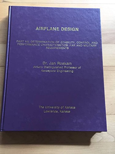 AIRPLANE DESIGN PART VII:: DETERMINATION OF STABILITY, CONTROL, AND PERFORMANCE CHARACTERISTICS: FAR AND MILITARY REQUIREMENTS - 9778