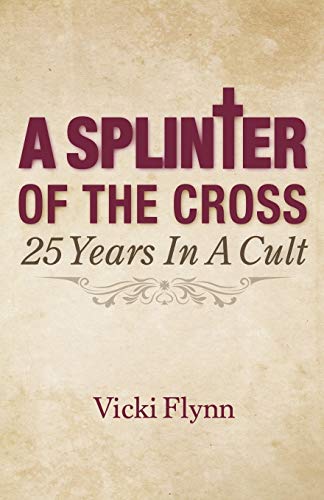 A Splinter of the Cross: 25 Years in a Cult - 5833