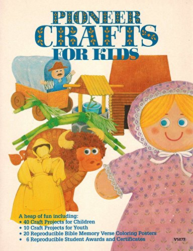 Pioneer Crafts for Kids: 40 Craft Projects for Children, 10 Craft Projects for Youth, 20 Reproducible Bible Memory Verse Coloring Posters, 6 Reproduc - 7803