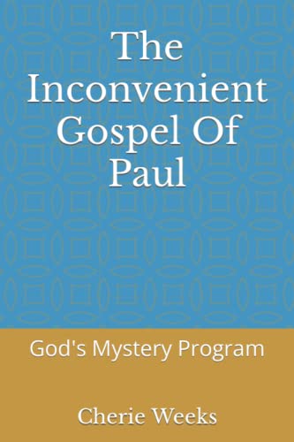 The Inconvenient Gospel Of Paul: God's Mystery Program (Cherie Weeks) - 4413