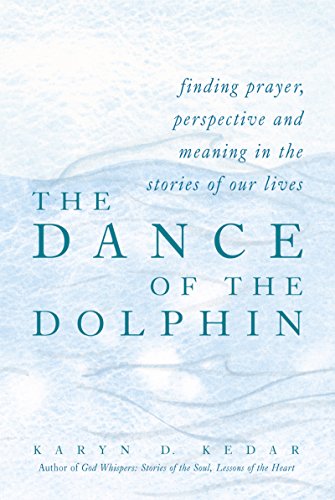 The Dance of the Dolphin : Finding Prayer, Perspective and Meaning in the Stories of Our Lives - 2899