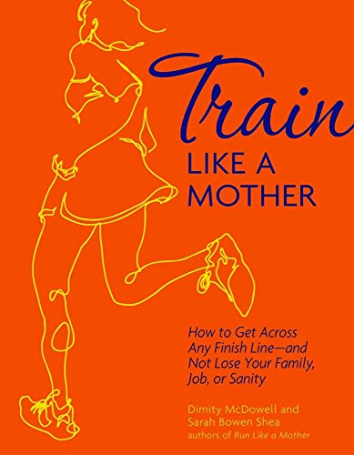 Train Like a Mother: How to Get Across Any Finish Line - and Not Lose Your Family, Job, or Sanity - 2175