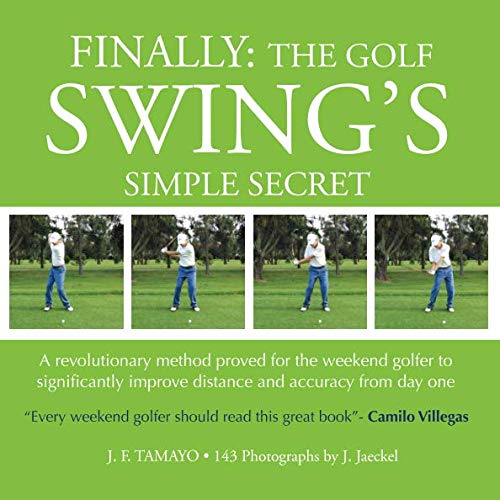 FINALLY: The Golf Swing´s Simple Secret: A revolutionary method proved for the weekend golfer to significantly improve distance and accuracy from day one - 2378