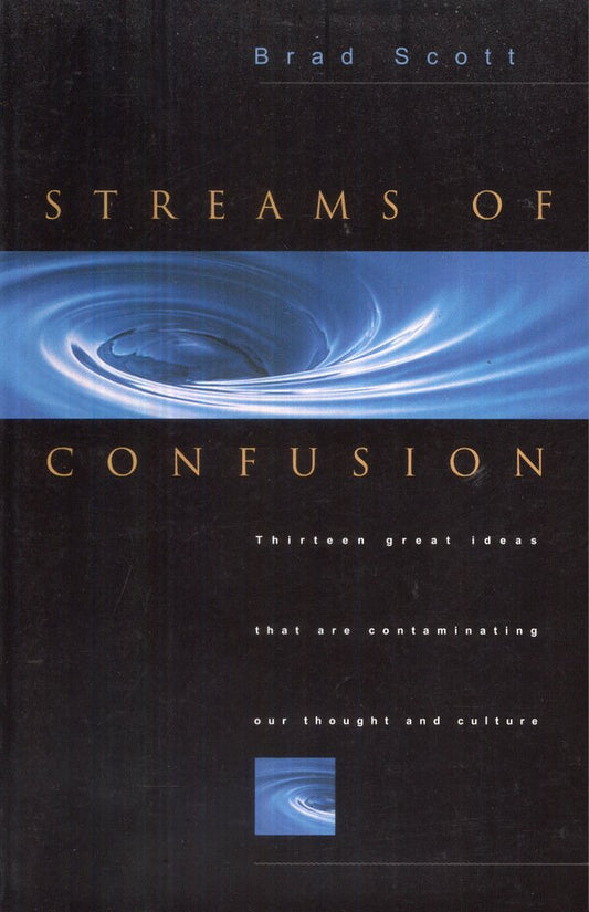 Streams of Confusion: Thirteen Great Ideas That Are Contaminating Our Thought and Culture - 9651