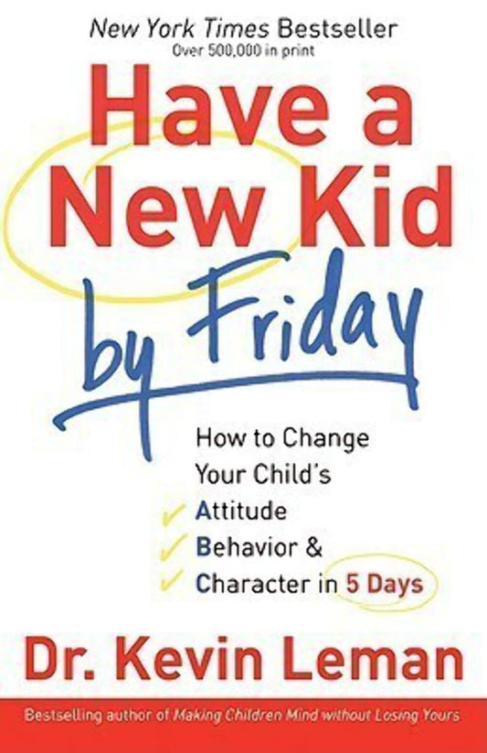 Have a New Kid by Friday: How to Change Your Child's Attitude, Behavior & Character in 5 Days - 4381