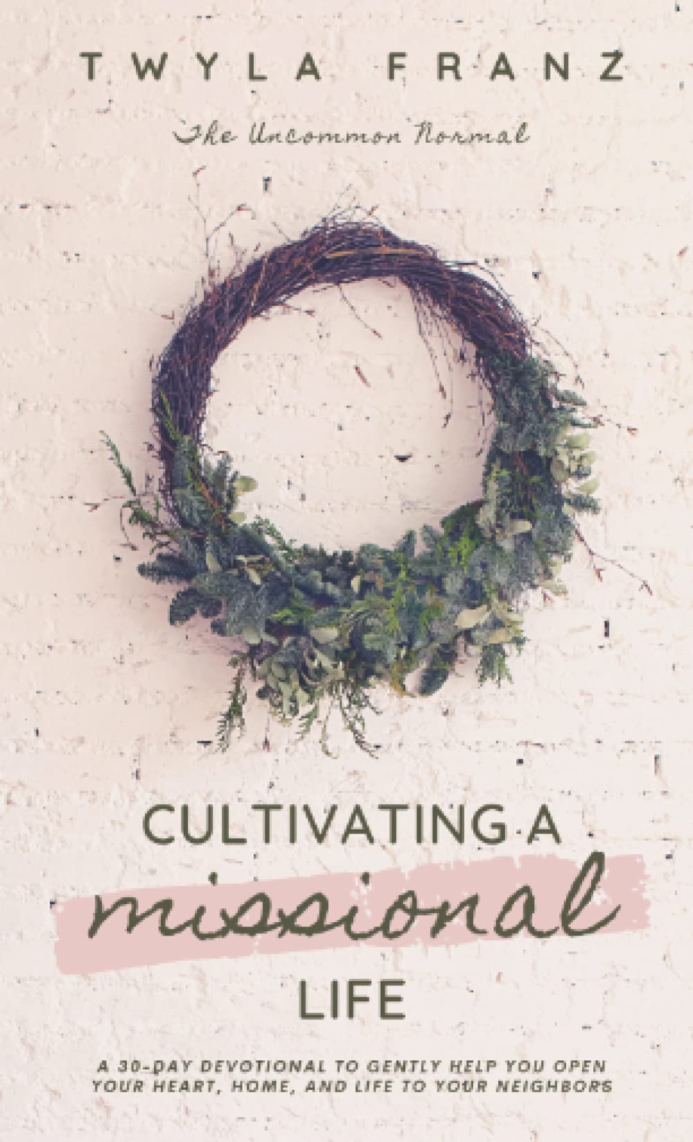 Cultivating a Missional Life: A 30-Day Devotional to Gently Help You Open Your Heart, Home, and Life to Your Neighbors - 3841