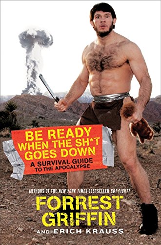 Be Ready When the Sh*t Goes Down: A Survival Guide to the Apocalypse