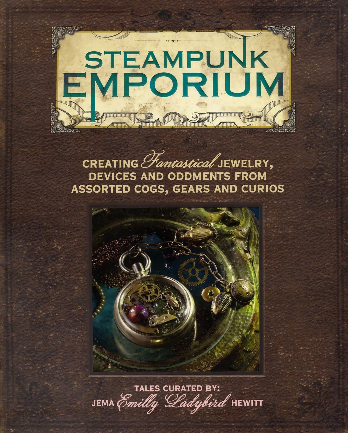 Steampunk Emporium: Creating Fantastical Jewelry, Devices and Oddments from Assorted Cogs, Gears and Curios - 7157