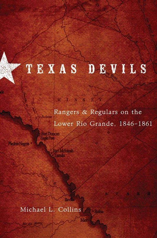 Texas Devils: Rangers and Regulars on the Lower Rio Grande, 1846–1861