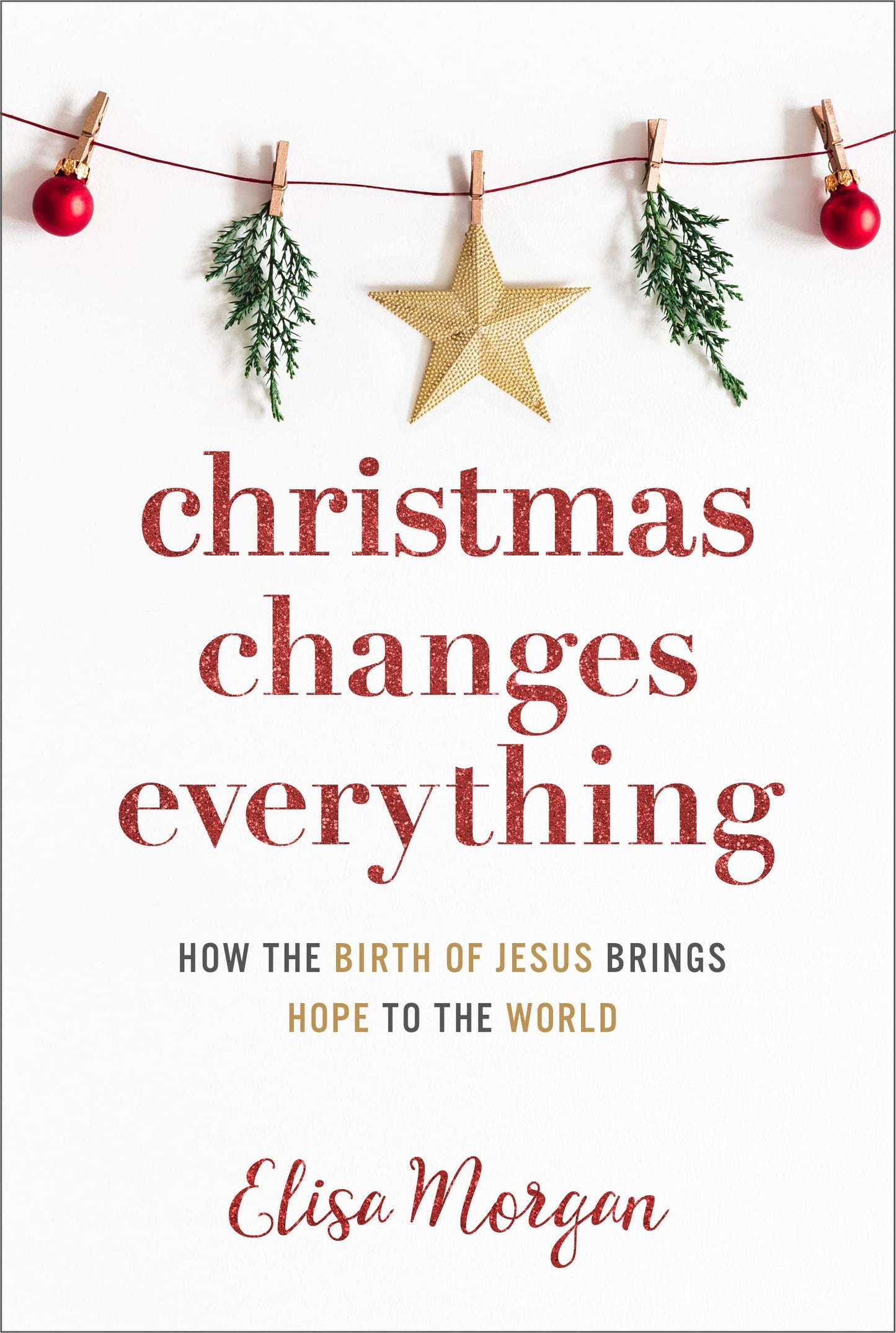 Christmas Changes Everything: How the Birth of Jesus Brings Hope to the World (A Biblical Character Study of Everyone Involved in the Nativity with Practical Application for Today) - 7021