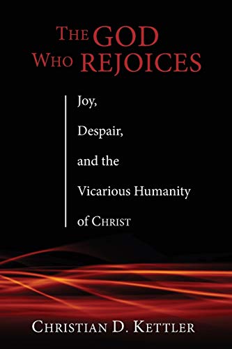 The God Who Rejoices: Joy, Despair, and the Vicarious Humanity of Christ - 1888