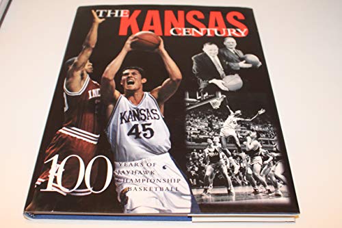 The Kansas Century: 100 Years of Championship Jayhawk Basketball - 6006