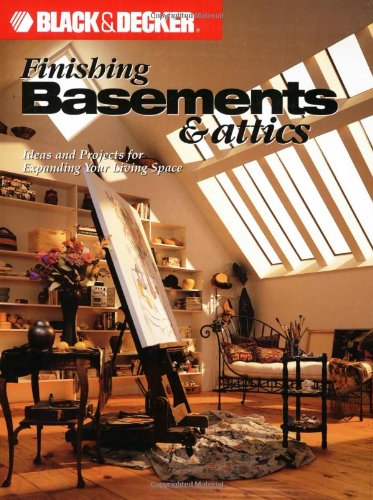 Black and Decker Finishing Basements and Attics: Ideas and Projects for Expanding Your Living Space - 6897