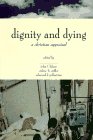 The Center for Bioethics and Human Dignity Presents Dignity and Dying: A Christian Appraisal (Horizons in Bioethics Series) - 5895