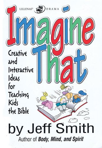 Imagine That: Creative and Interactive Ideas for Teaching Kids the Bible - 9826