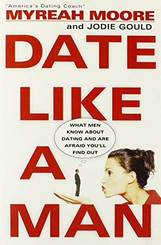 Date Like a Man: What Men Know About Dating and Are Afraid You'll Find Out - 8143