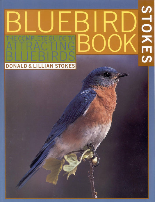 The Bluebird Book: The Complete Guide to Attracting Bluebirds (Stokes Backyard Nature Books) - 2241