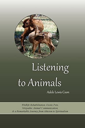 Listening to Animals: Wildlife Rehabilitation, Exotic Pets, Telepathic Animal Communication, and a Remarkable Journey from Atheism to Spiritualism - 9259