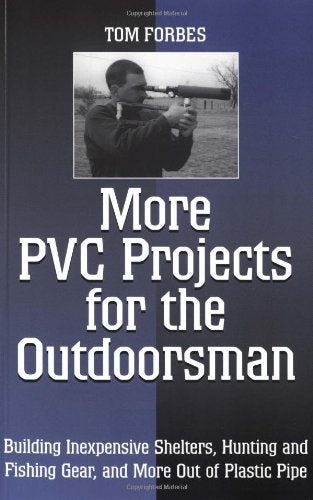 More Pvc Projects for the Outdoorsman: Building Inexpensive Shelters, Hunting and Fishing Gear, and More Out of Plastic Pipe - 7472