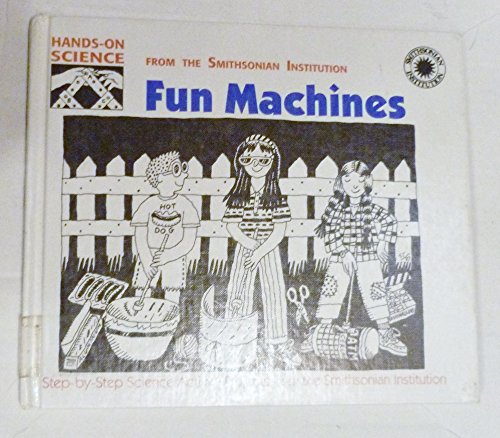 Fun Machines: Step-By-Step Science Activity Projects from the Smithsonian Institution (Hands-On Science) - 1790