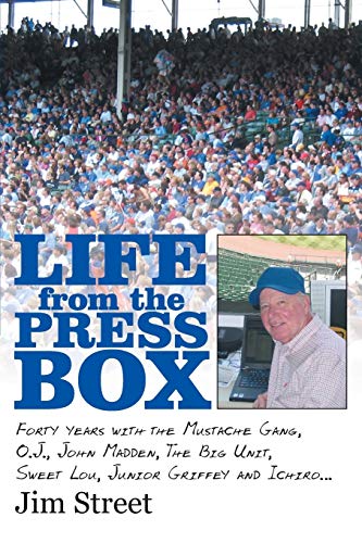 Life from the Press Box: Life From The Press Box: Forty years with the Mustache Gang, O.J. John Madden, The Big Unit, Sweet Lou, Junior Griffey and Ichiro . . . - 5210