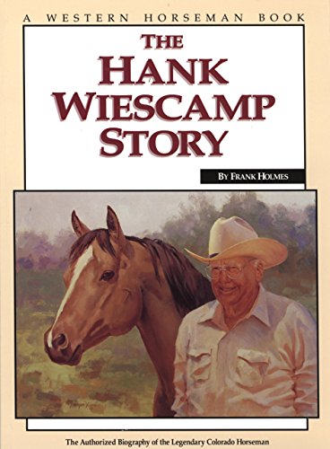 The Hank Weiscamp Story: The Authorized Biography of the Legendary Colorado Horseman - 2793