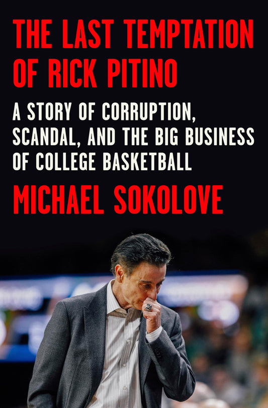 The Last Temptation of Rick Pitino: A Story of Corruption, Scandal, and the Big Business of College Basketball - 1247