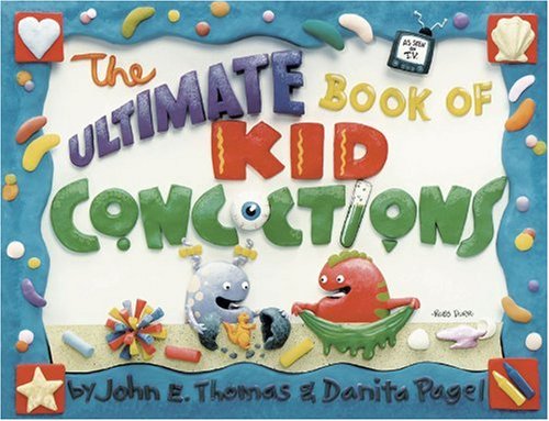 The Ultimate Book of Kid Concoctions: More Than 65 Wacky, Wild, & Crazy Concoctions - 2684