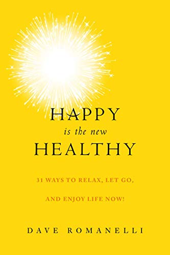 Happy Is the New Healthy: 31 Ways to Relax, Let Go, and Enjoy Life NOW! - 8815