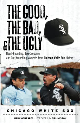 The Good, the Bad, & the Ugly: Chicago White Sox: Heart-Pounding, Jaw-Dropping, and Gut-Wrenching Moments from Chicago White Sox History - 9388