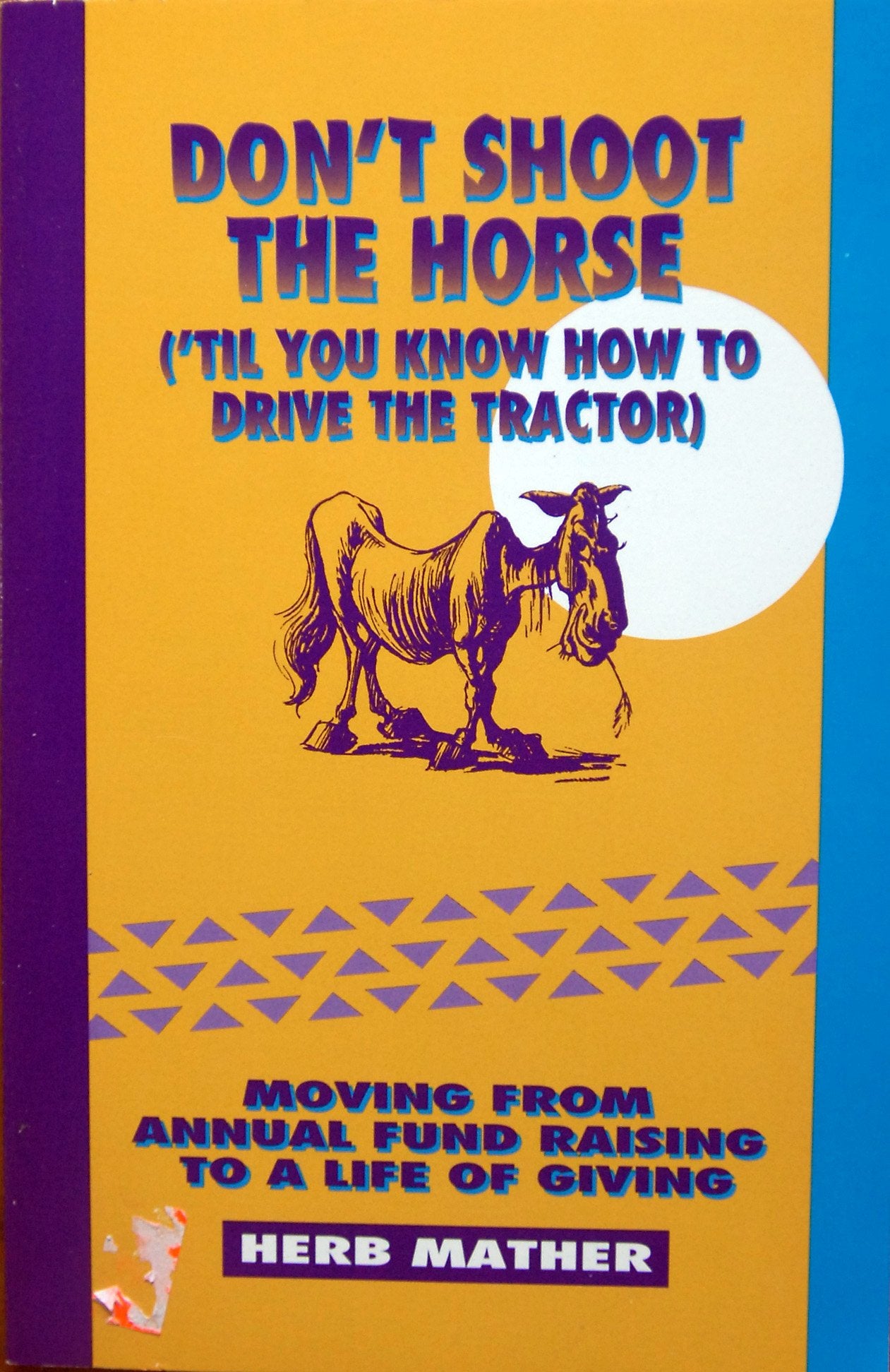 Don't Shoot the Horse ('Til You Know How to Drive the Tractor): Moving from Annual Fund Raising to a Life of Giving - 3875