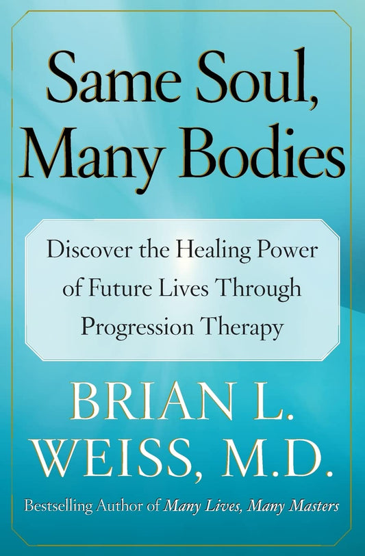 Same Soul, Many Bodies: Discover the Healing Power of Future Lives through Progression Therapy - 3927