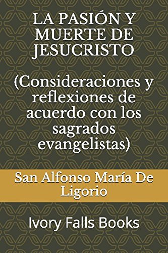 LA PASIÓN Y MUERTE DE JESUCRISTO (Consideraciones y reflexiones de acuerdo con los sagrados evangelistas) (Spanish Edition) - 7149