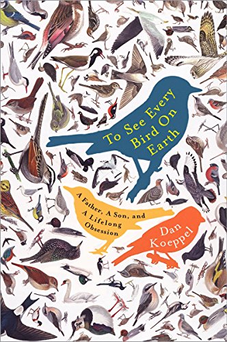 To See Every Bird on Earth: A Father, a Son, and a Lifelong Obsession - 8418