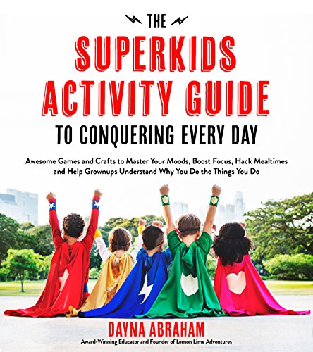 The Superkids Activity Guide to Conquering Every Day: Awesome Games and Crafts to Master Your Moods, Boost Focus, Hack Mealtimes and Help Grownups Understand Why You Do the Things You Do - 1547