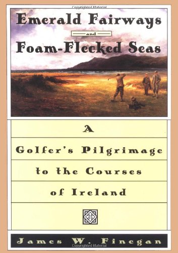 Emerald Fairways and Foam-Flecked Seas: A Golfer's Pilgrimage to the Courses of Ireland - 9406