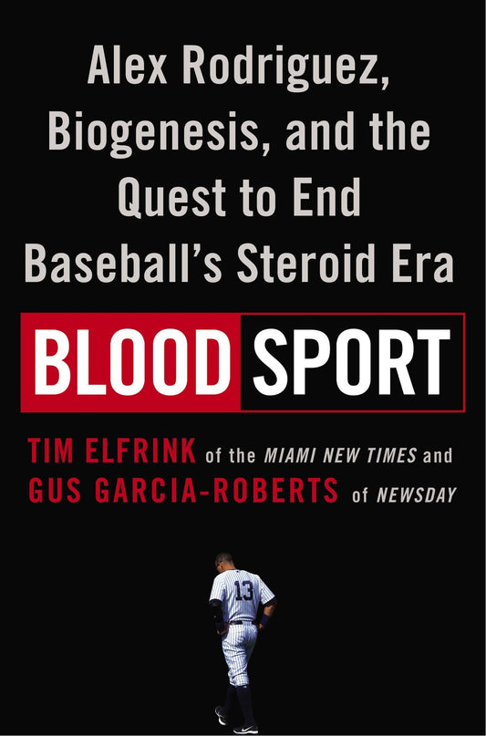 Blood Sport: Alex Rodriguez, Biogenesis, and the Quest to End Baseball's Steroid Era - 6834