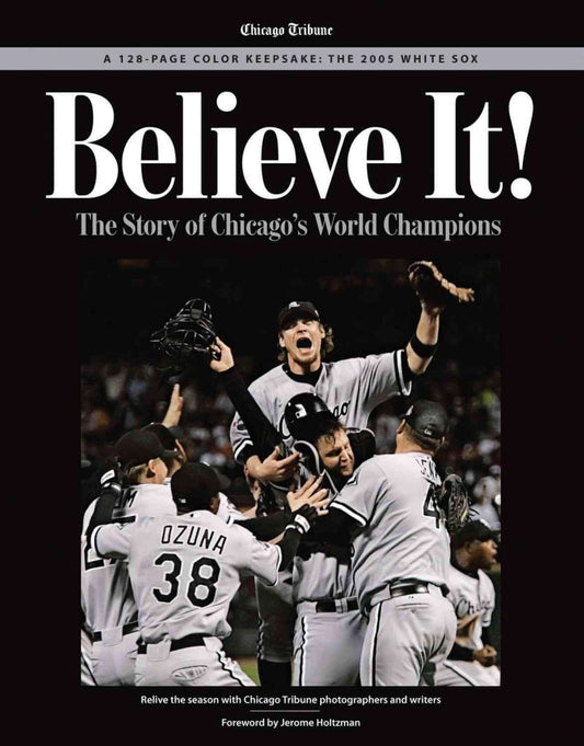 Believe It: The Story of the Chicago White Sox 2005 World Series Champions