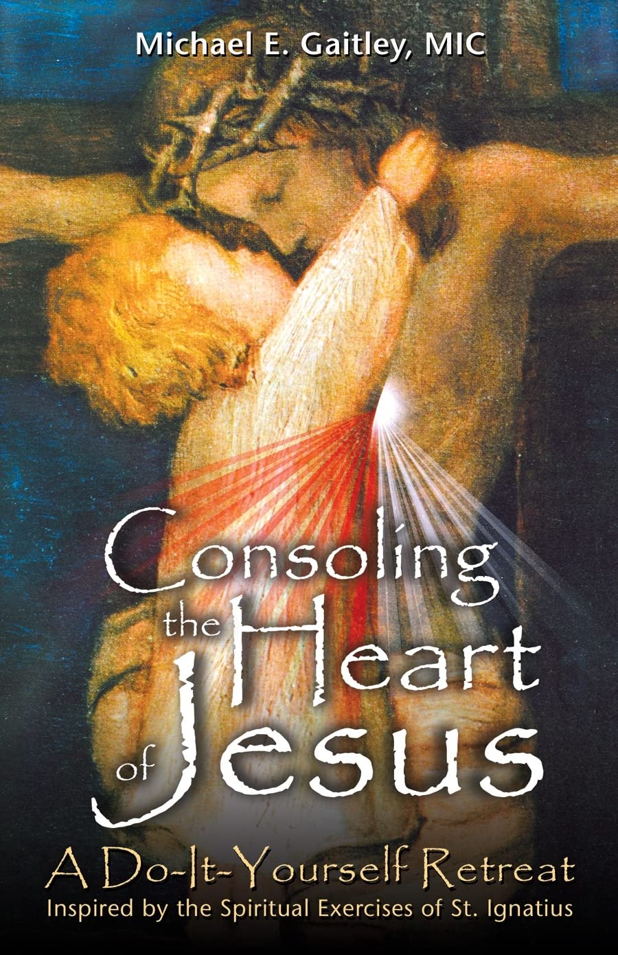 Consoling the Heart of Jesus: A Do-It-Yourself Retreat- Inspired by the Spiritual Exercises of St. Ignatius - 1509