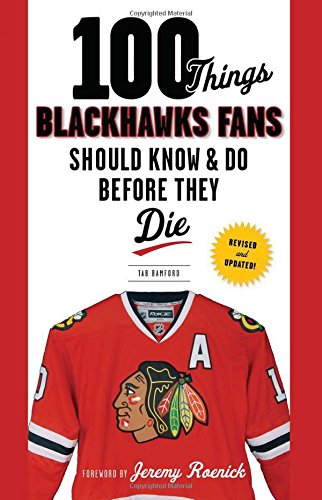 100 Things Blackhawks Fans Should Know & Do Before They Die (100 Things...Fans Should Know)