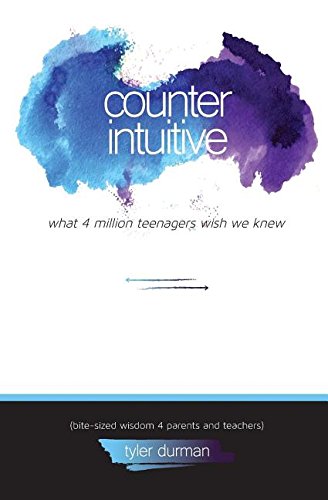 Counterintuitive. What 4 Million Teenagers Wish We Knew (Bite-Sized Wisdom 4 Parents and Teachers) - 9981