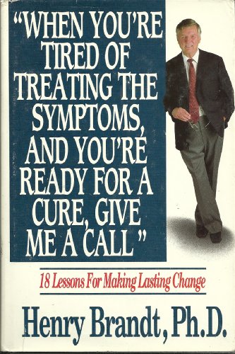 When You're Tired of Treating the Symptoms and You're Ready for a Cure, Give Me a Call: 18 Lessons for Making Lasting Change - 8884