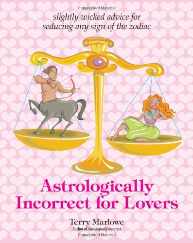 Astrologically Incorrect For Lovers: Slightly Wicked Advice for Seducing Any Sign of the Zodiac - 5178