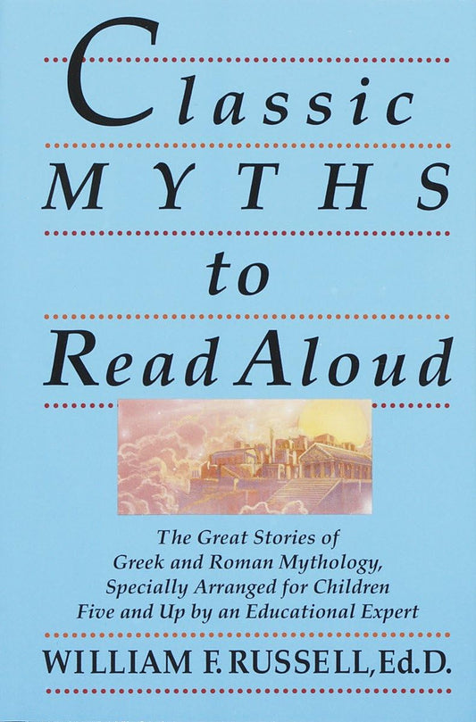 Classic Myths to Read Aloud: The Great Stories of Greek and Roman Mythology, Specially Arranged for Children Five and Up by an Educational Expert - 7778