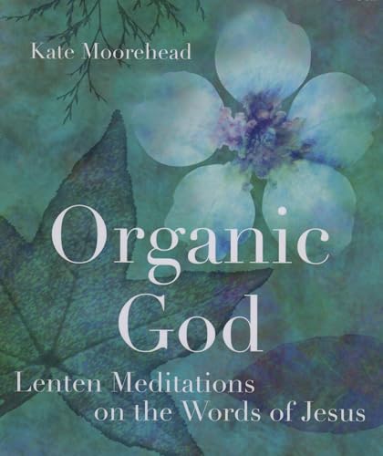 Organic God: Lenten Meditations on the Words of Jesus - 4756